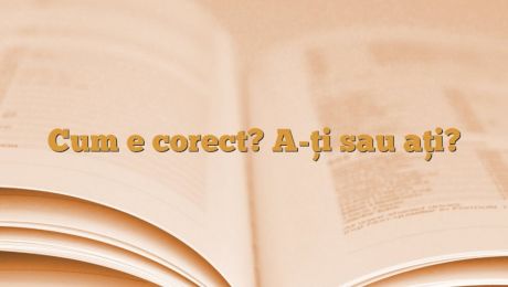 Ați sau a-ți. Cum se scrie corect gramatical