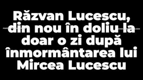 Răzvan Lucescu, din nou în doliu la doar o zi după înmormântarea lui Mircea Lucescu