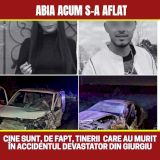 Abia acum s-a aflat. Cine sunt, de fapt, tinerii care au murit în accidentul devastator din Giurgiu