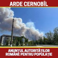 Arde Cernobîl. Anunțul autorităților române pentru populație
